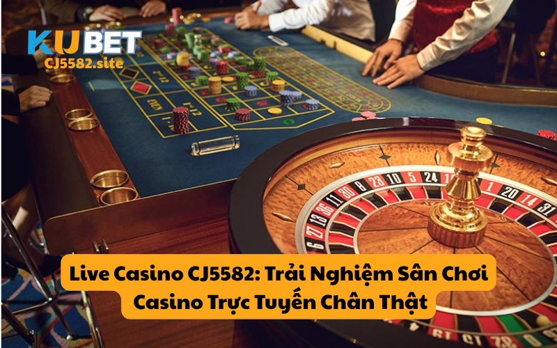 Live Casino KUBET 2026: Trải Nghiệm Sân Chơi Casino Trực Tuyến Chân Thật